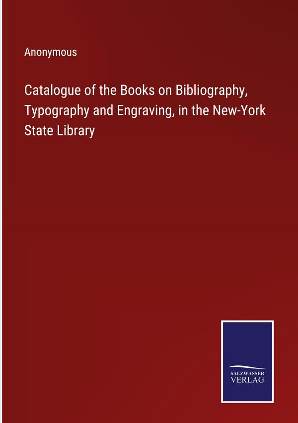 Catalogue of the Books on Bibliography, Typography and Engraving, i...