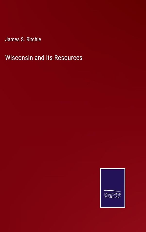Wisconsin and its Resources - James S. Ritchie (Buch)