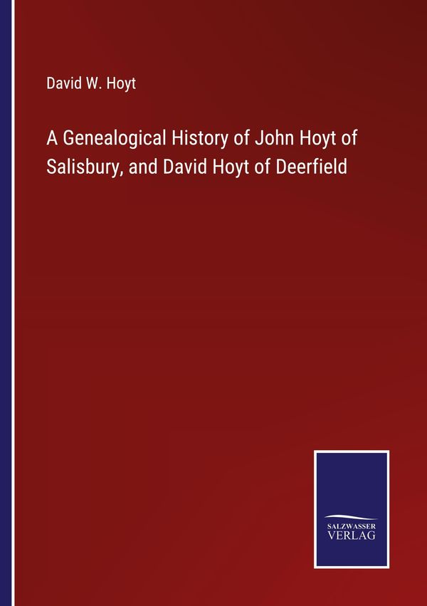 A Genealogical History of John Hoyt of Salisbury, and David Hoyt of...