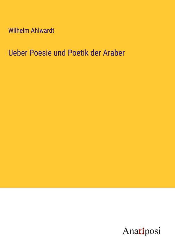 Ueber Poesie und Poetik der Araber - Wilhelm Ahlwardt (Buch)