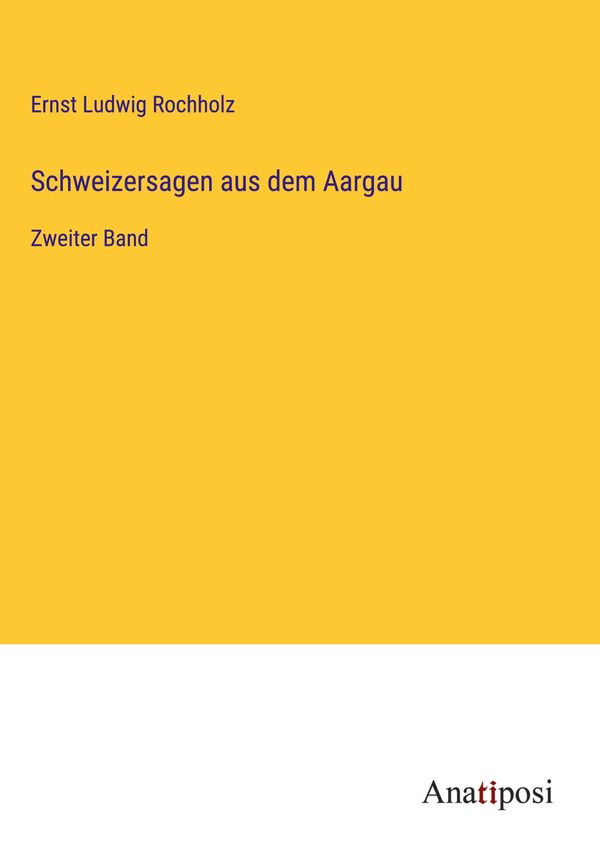 Schweizersagen aus dem Aargau - Ernst Ludwig Rochholz (Buch)