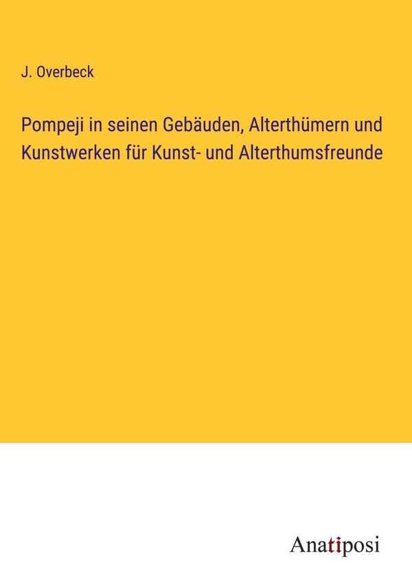 Pompeji in seinen Gebäuden, Alterthümern und Kunstwerken für Kunst-...