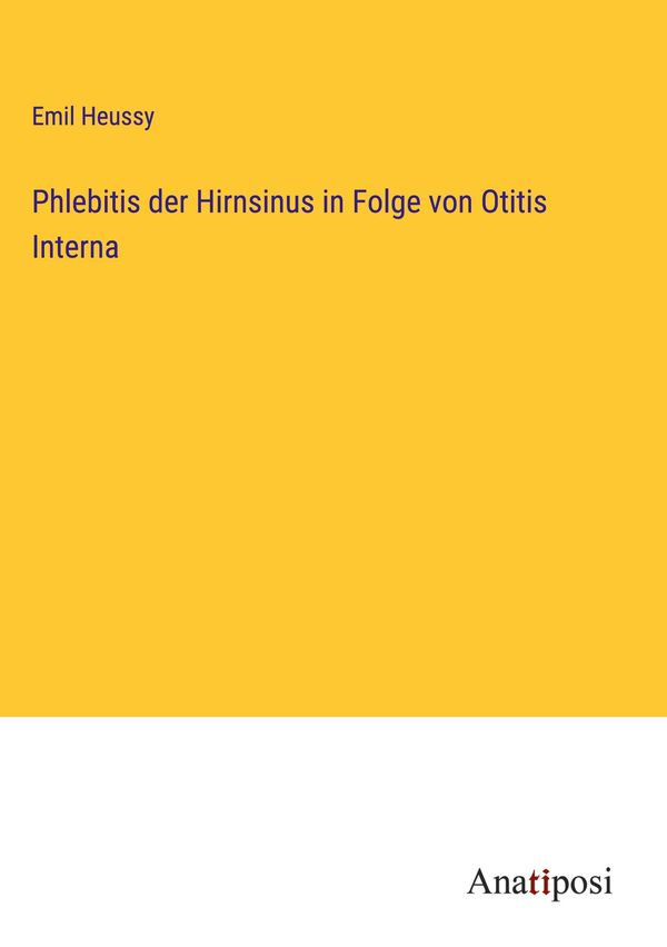 Phlebitis der Hirnsinus in Folge von Otitis Interna - Emil Heussy