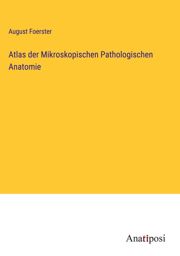 Atlas der Mikroskopischen Pathologischen Anatomie - August Foerster
