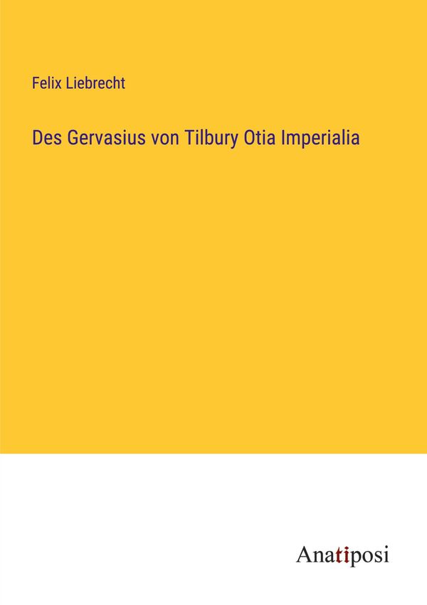 Des Gervasius von Tilbury Otia Imperialia - Felix Liebrecht (Buch)