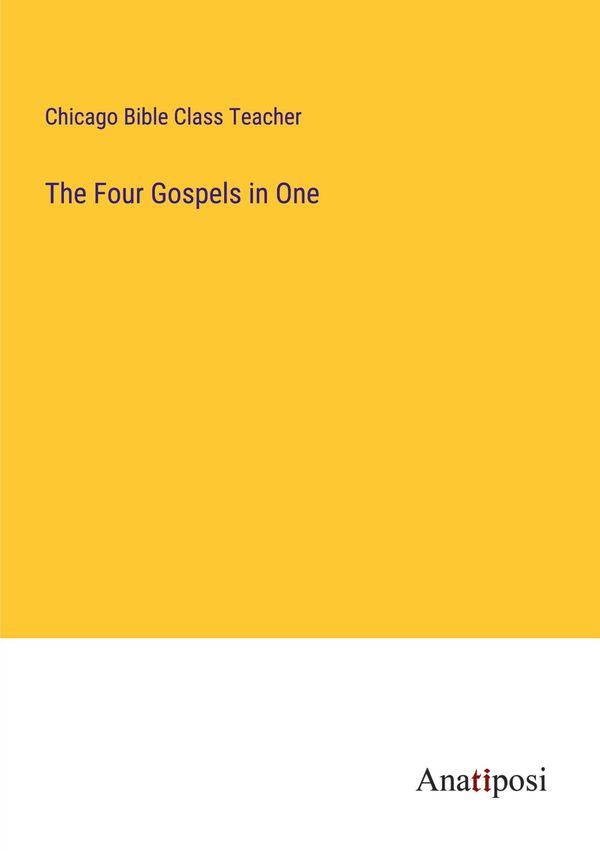 The Four Gospels in One - Chicago Bible Class Teacher (Buch)