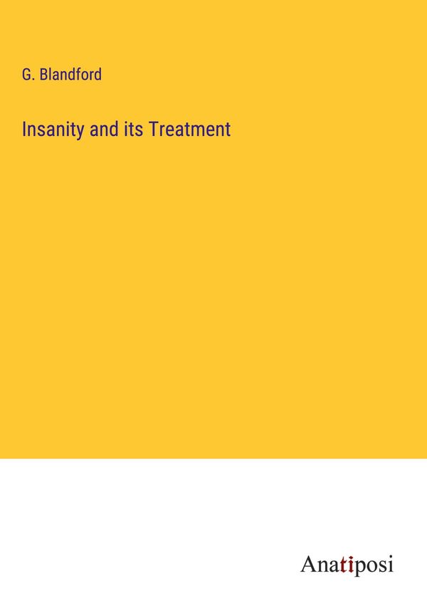 Insanity and its Treatment - G. Blandford (Buch)