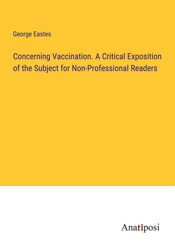 Concerning Vaccination. A Critical Exposition of the Subject for No...