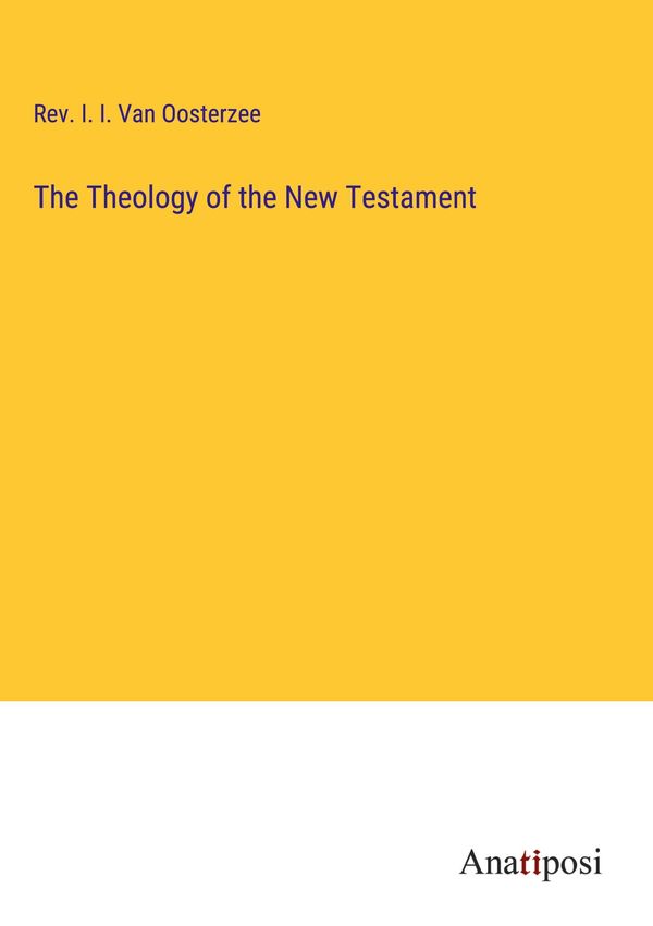 The Theology of the New Testament - Rev. I. I. van Oosterzee (Buch)