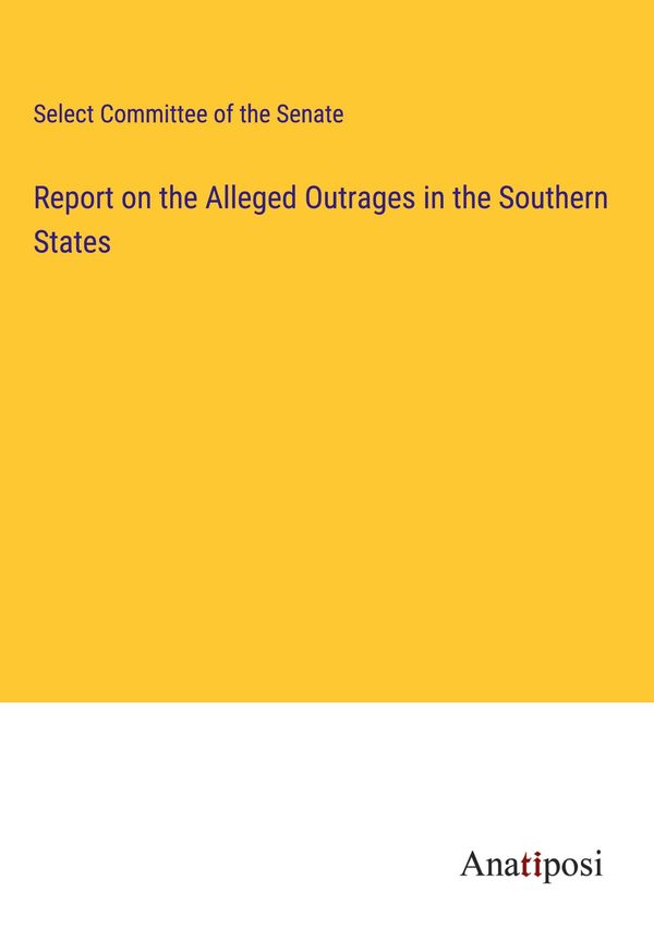 Report on the Alleged Outrages in the Southern States (Buch)