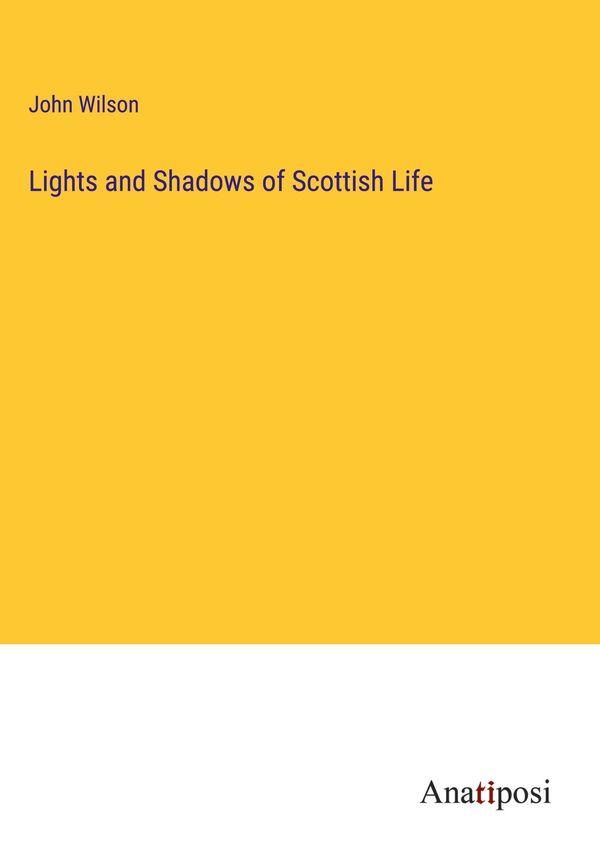 Lights and Shadows of Scottish Life - John Wilson (Buch)