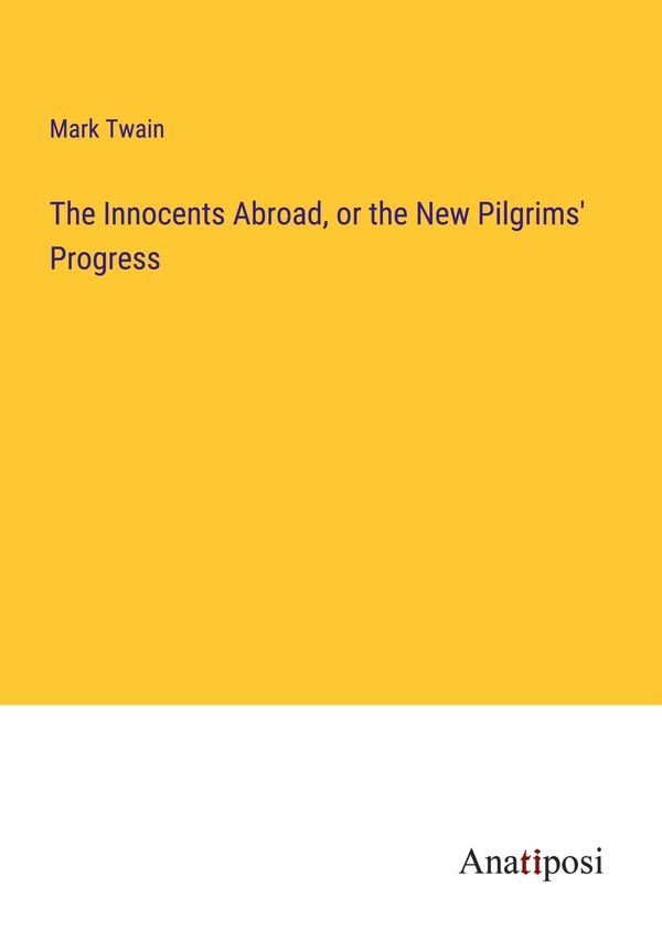 The Innocents Abroad, or the New Pilgrims Progress - Mark Twain