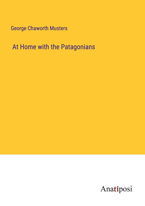 At Home with the Patagonians - George Chaworth Musters (Buch)