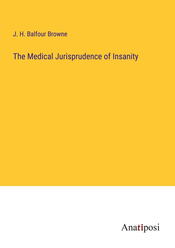 The Medical Jurisprudence of Insanity - J. H. Balfour Browne (Buch)