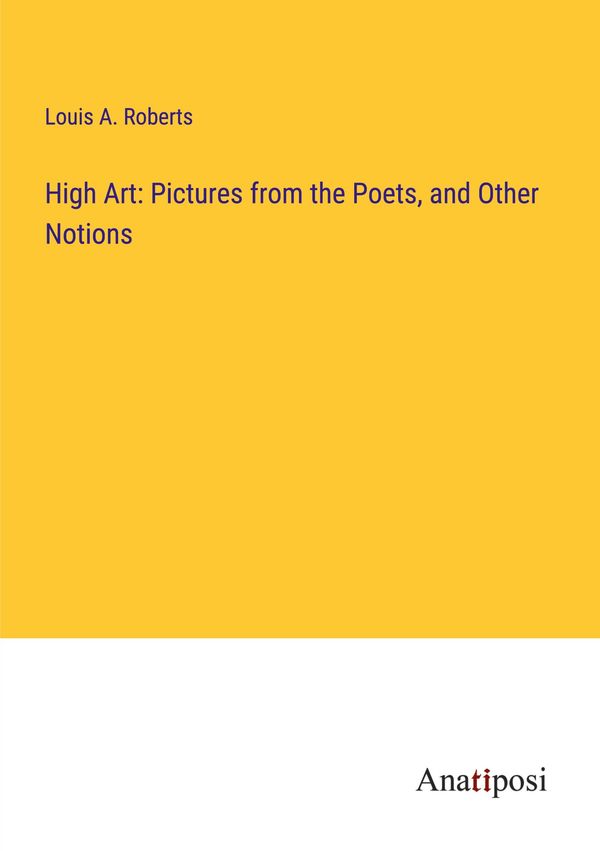 High Art: Pictures from the Poets, and Other Notions (Buch)