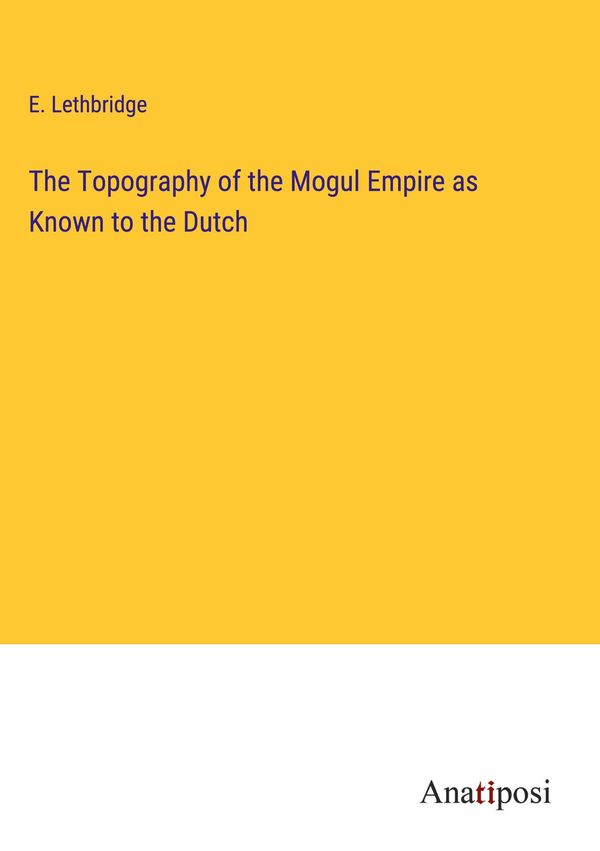 The Topography of the Mogul Empire as Known to the Dutch (Buch)