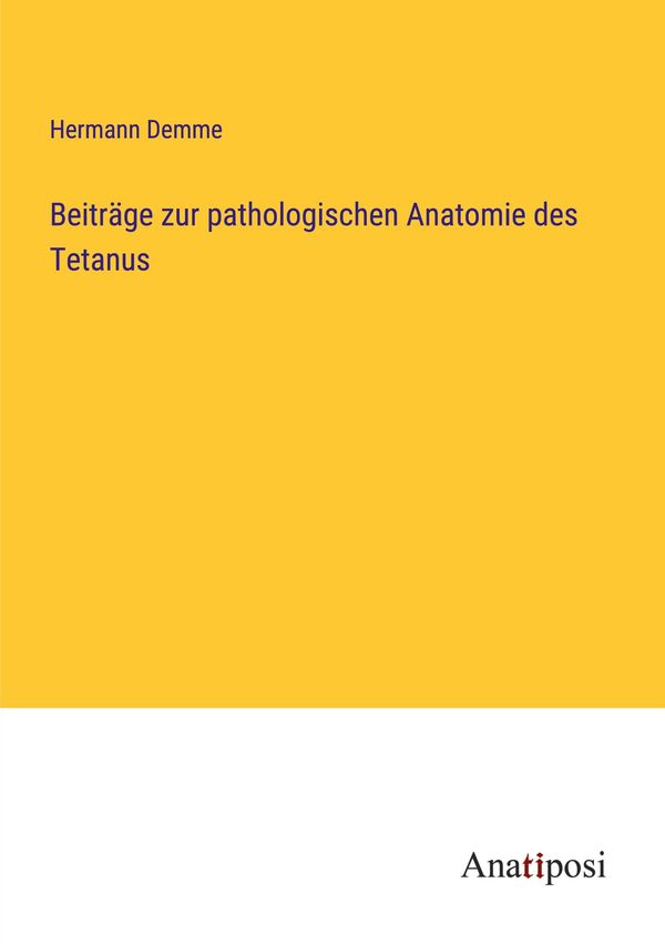 Beiträge zur pathologischen Anatomie des Tetanus - Hermann Demme