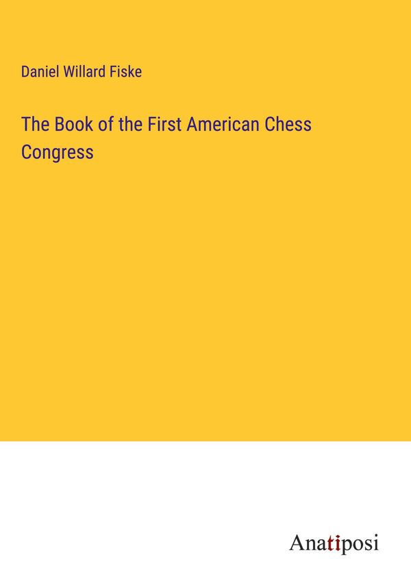 The Book of the First American Chess Congress - Daniel Willard Fiske