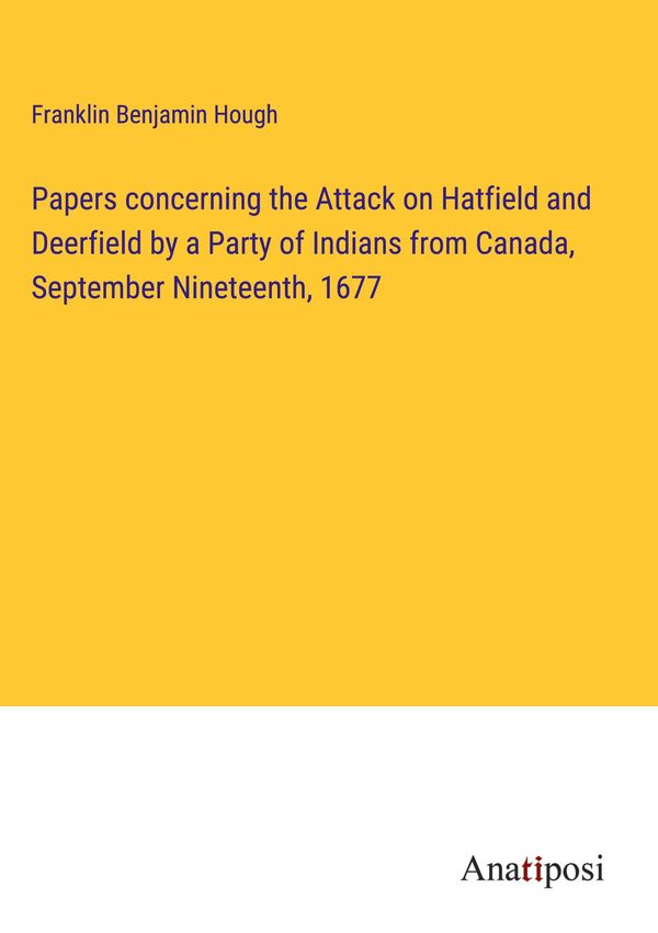 Papers concerning the Attack on Hatfield and Deerfield by a Party o...