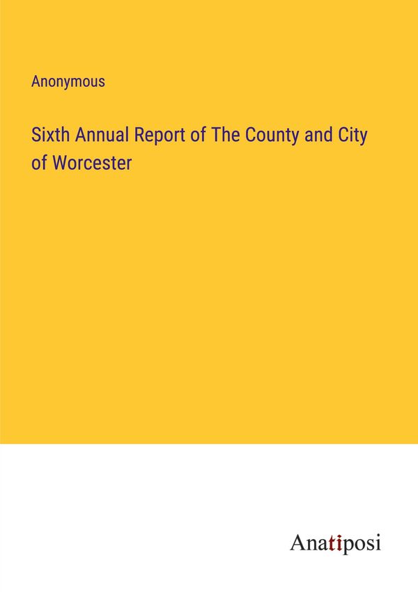 Sixth Annual Report of The County and City of Worcester - Anonymous
