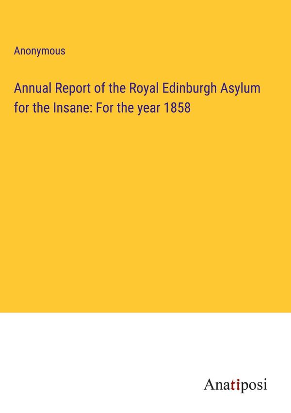 Annual Report of the Royal Edinburgh Asylum for the Insane: For the...