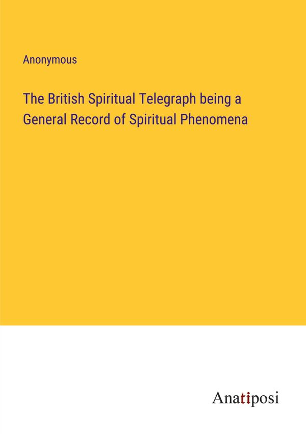 The British Spiritual Telegraph being a General Record of Spiritual...