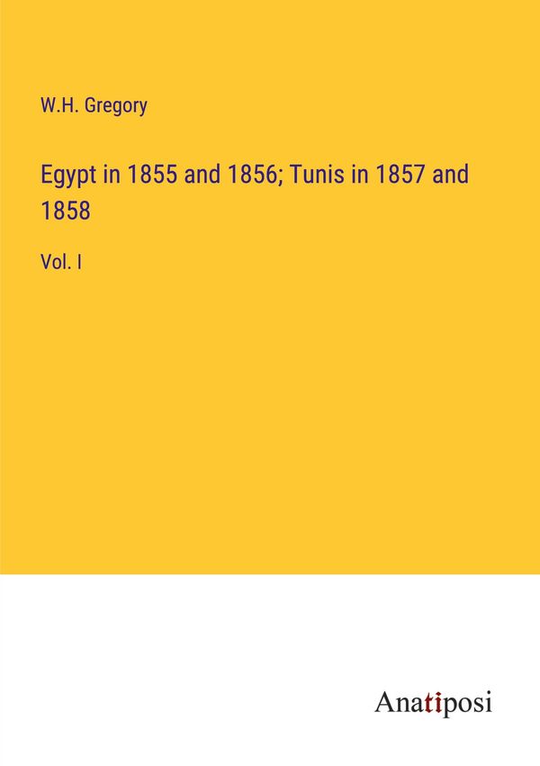 Egypt in 1855 and 1856; Tunis in 1857 and 1858 - W. H. Gregory (Buch)