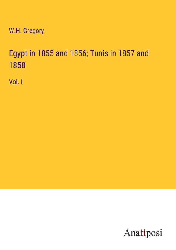 Egypt in 1855 and 1856; Tunis in 1857 and 1858 - W. H. Gregory (Buch)