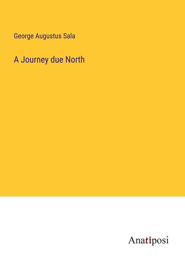 A Journey due North - George Augustus Sala (Buch)