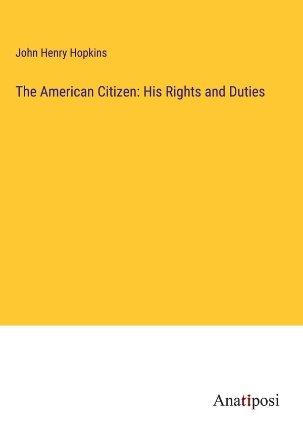 The American Citizen: His Rights and Duties - John Henry Hopkins