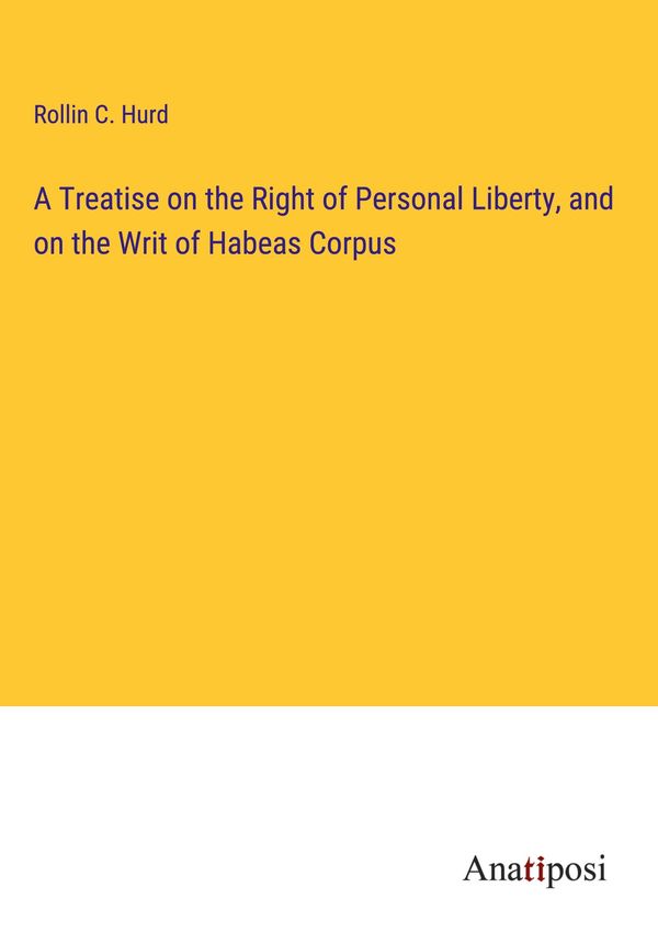 A Treatise on the Right of Personal Liberty, and on the Writ of Hab...