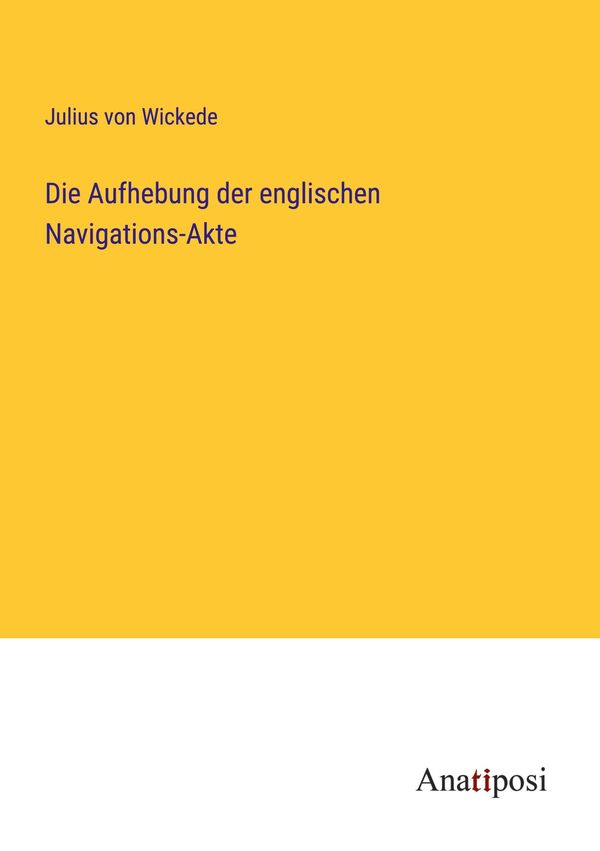 Die Aufhebung der englischen Navigations-Akte - Julius Von Wickede