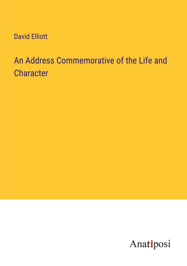 An Address Commemorative of the Life and Character - David Elliott