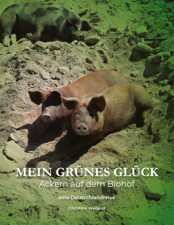 Mein grünes Glück - Ackern auf dem Biohof - Christine Weiland (Buch)
