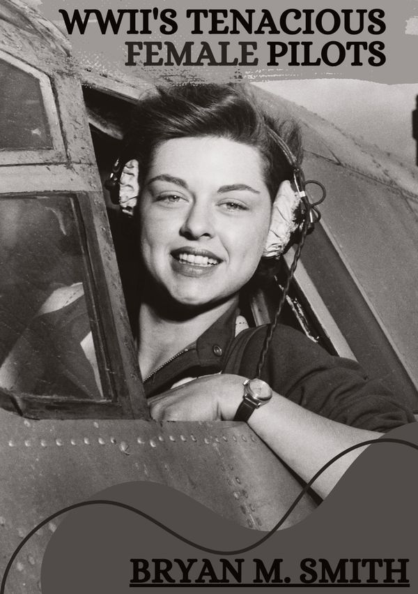 WWIIs Tenacious Female Pilots - Bryan M. Smith (Buch)