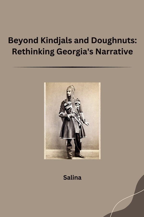Beyond Kindjals and Doughnuts: Rethinking Georgias Narrative - Salina