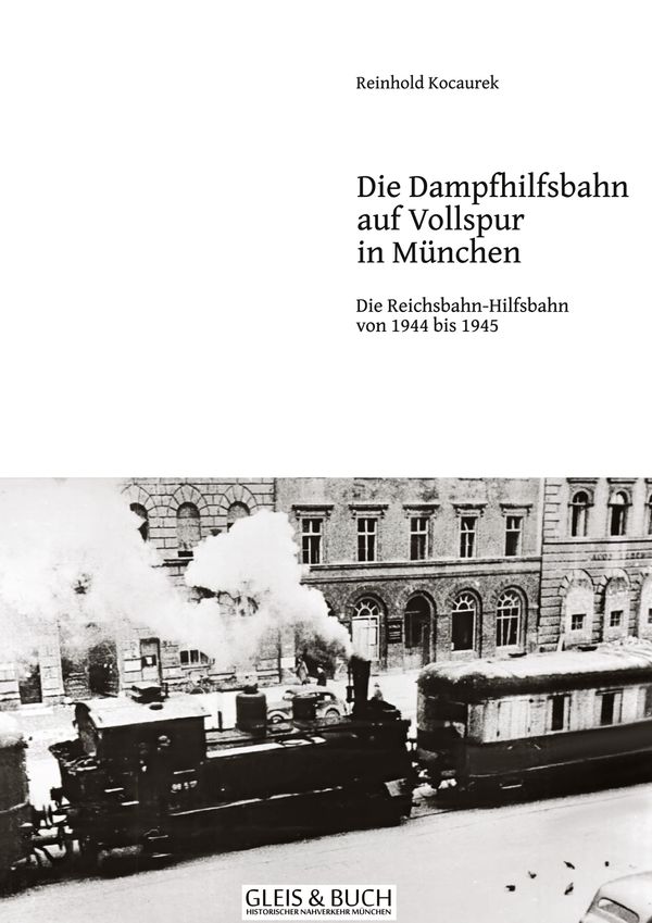 Vollspur-Dampf-Hilfsbahn in München 1944/45 - Reinhold Kocaurek (Buch)