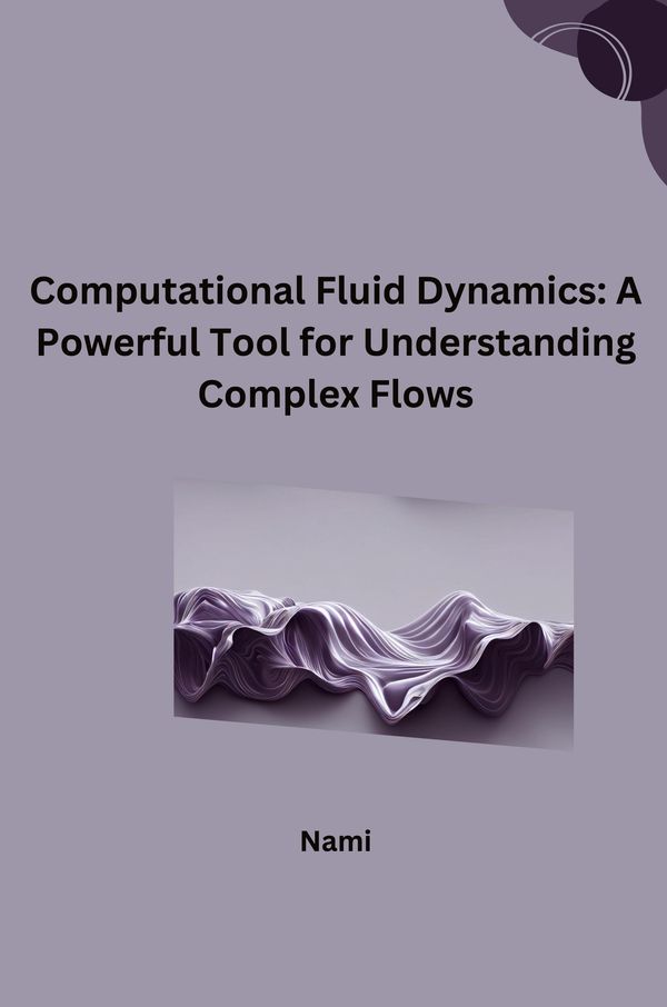 Computational Fluid Dynamics: A Powerful Tool for Understanding Com...
