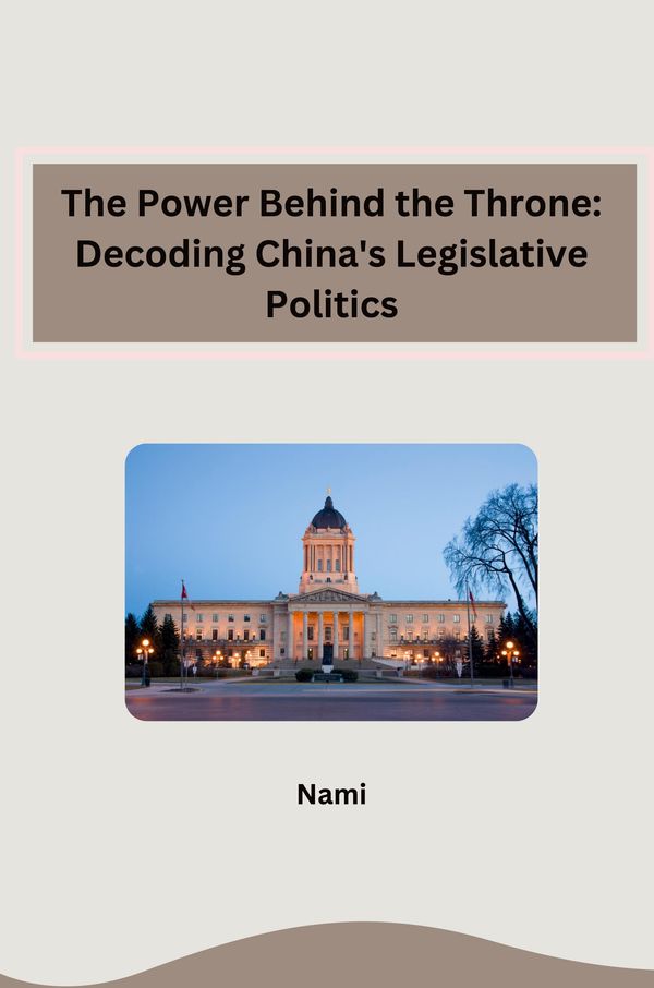 The Power Behind the Throne: Decoding Chinas Legislative Politics