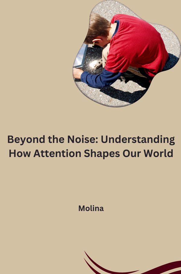 Beyond the Noise: Understanding How Attention Shapes Our World (Buch)