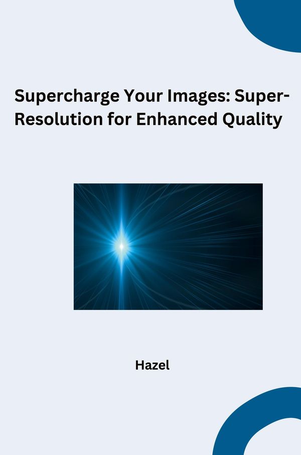 Supercharge Your Images: Super-Resolution for Enhanced Quality - Hazel