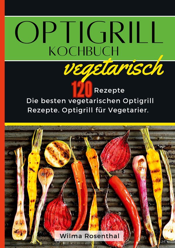 Optigrill Kochbuch Vegetarisch- 120 Rezepte - Wilma Rosenthal (Buch)