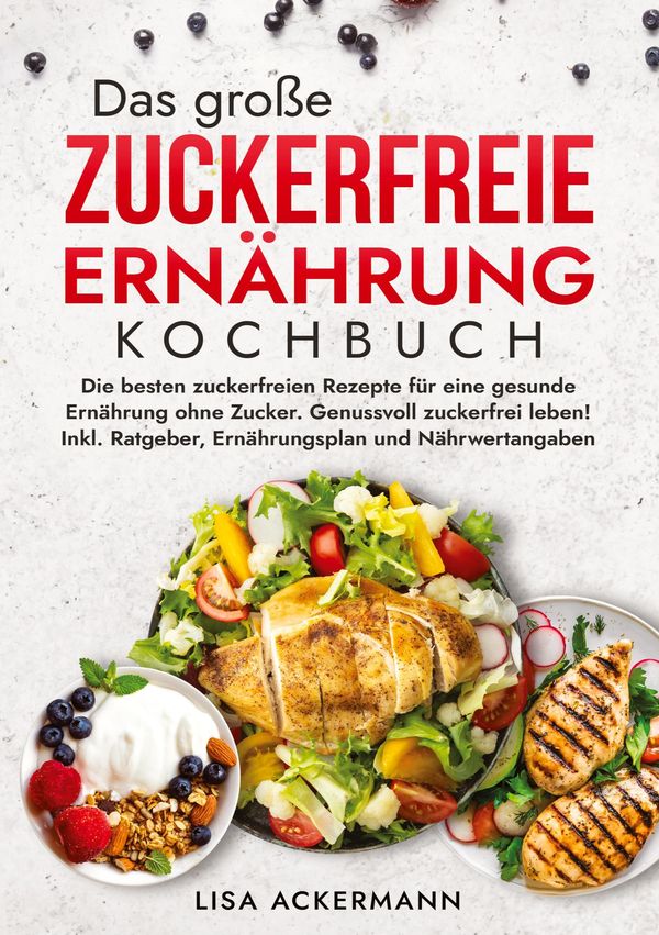Das große Zuckerfreie Ernährung Kochbuch - Lisa Ackermann (Buch)