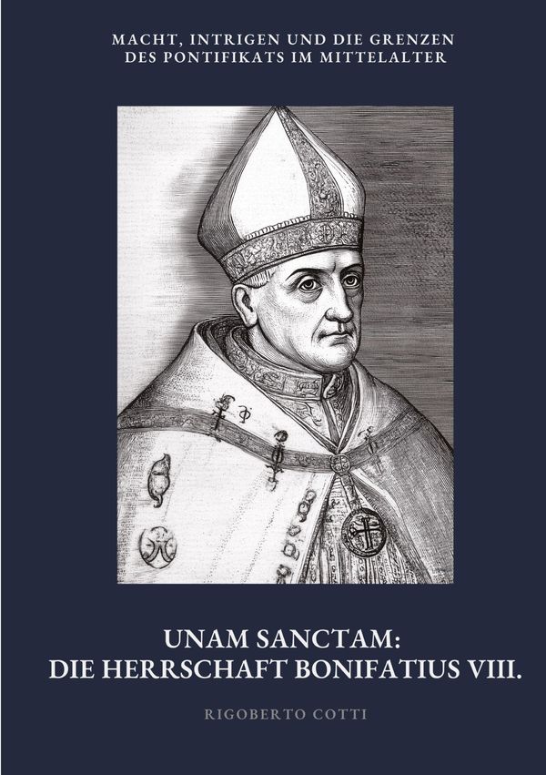 Unam Sanctam: Die Herrschaft Bonifatius VIII. - Rigoberto Cotti (Buch)