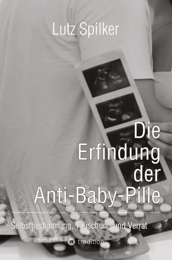 Die Erfindung der Anti-Baby-Pille - Lutz Spilker (Buch)