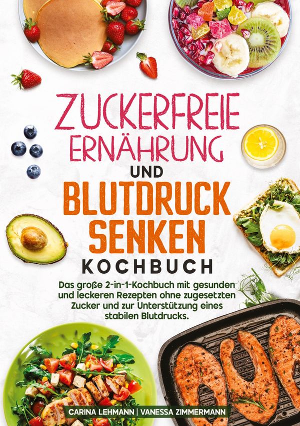 Zuckerfreie Ernährung und Blutdruck senken Kochbuch - Carina Lehmann