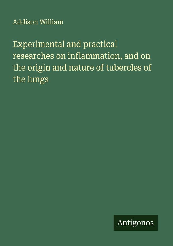 Experimental and practical researches on inflammation, and on the o...