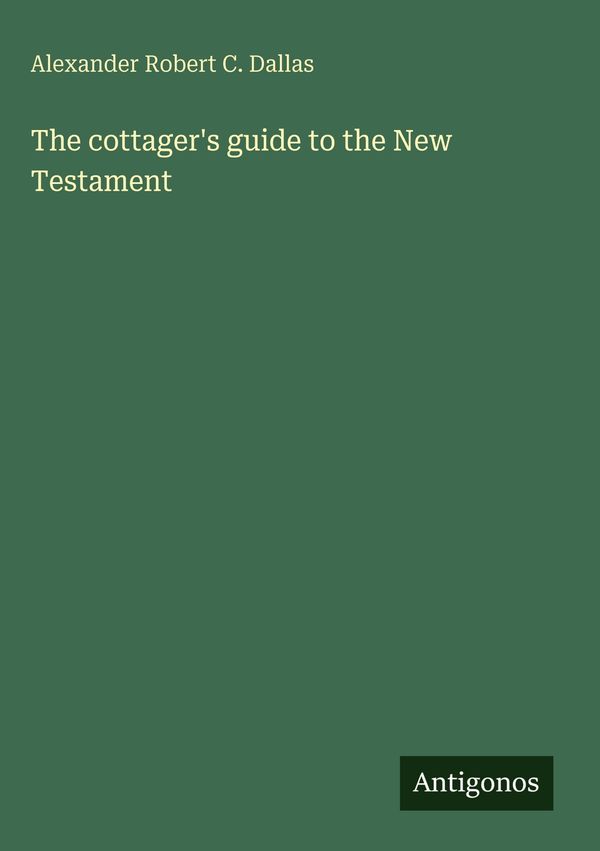 The cottagers guide to the New Testament - Alexander Robert C. Dallas