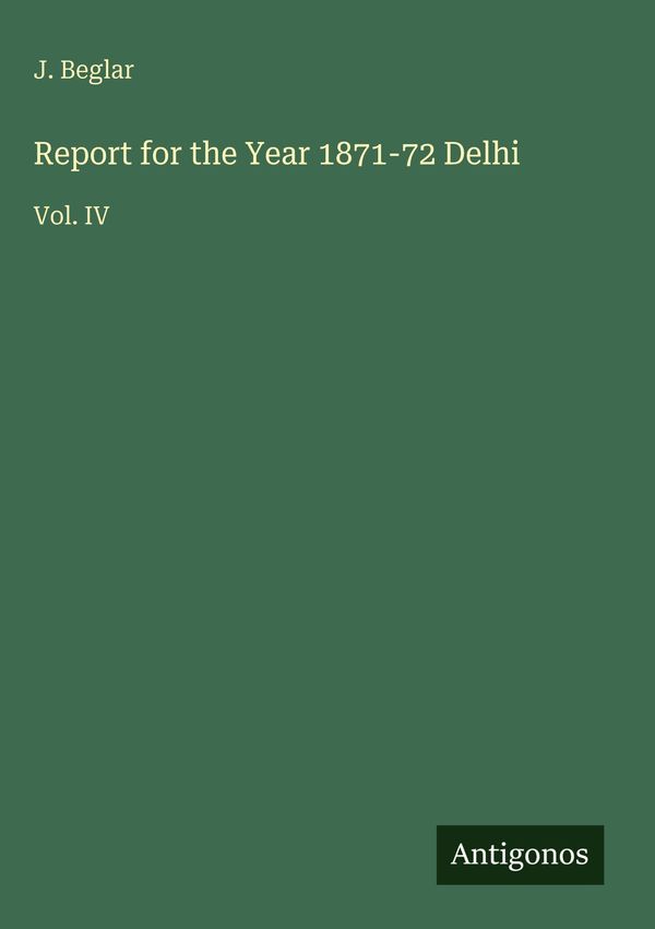 Report for the Year 1871-72 Delhi - J. Beglar (Buch)