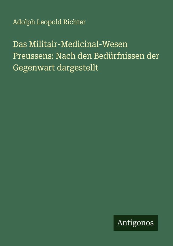 Das Militair-Medicinal-Wesen Preussens: Nach den Bedürfnissen der G...